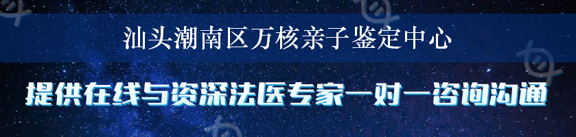 汕头潮南区万核亲子鉴定中心